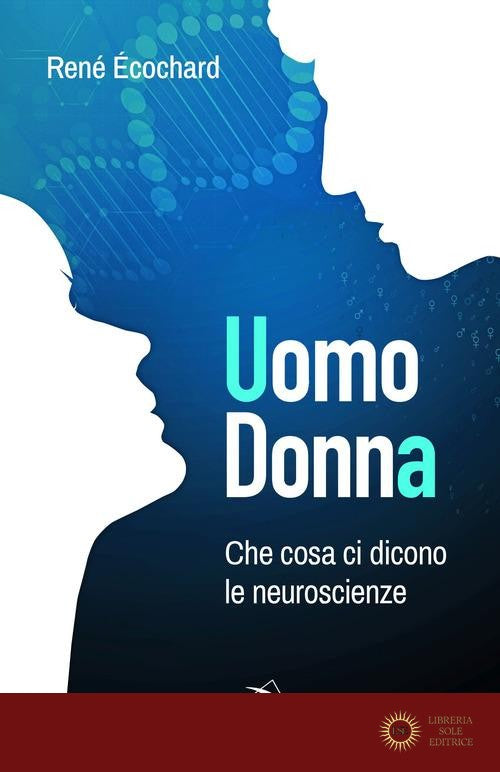 Uomo, donna. Che cosa ci dicono le neuroscienze - René Ecochard