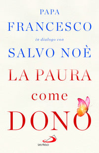 La paura come dono. Scopri come affrontare l'ansia e potenziare la gioia di vivere - Francesco (Jorge Mario Bergoglio), Salvo Noè