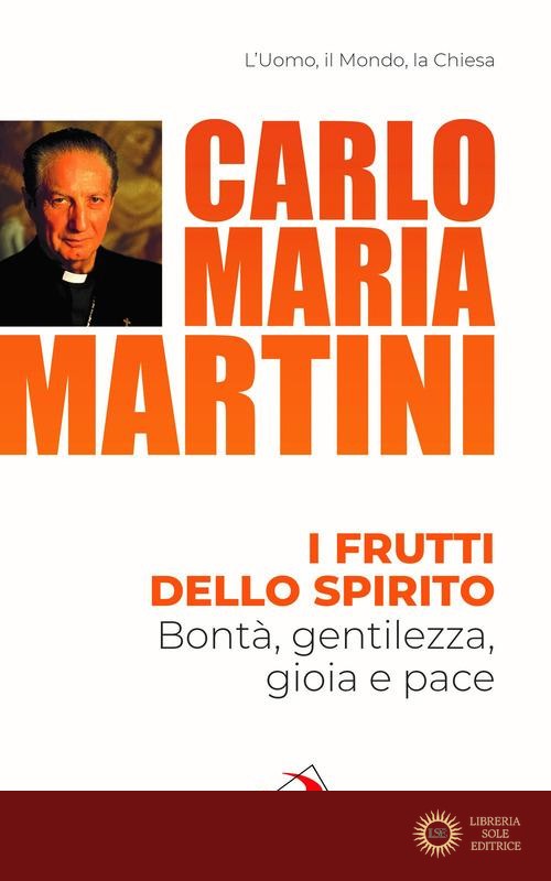 I frutti dello spirito. Bontà, gentilezza, gioia e pace - Carlo Maria Martini