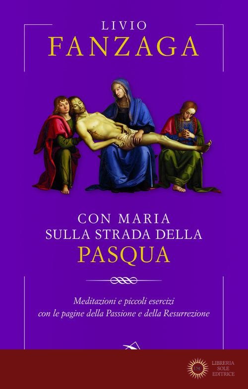 Con Maria sulla strada della Pasqua. Meditazioni e piccoli esercizi con le pagine della Passione e della Resurrezione - Livio Fanzaga