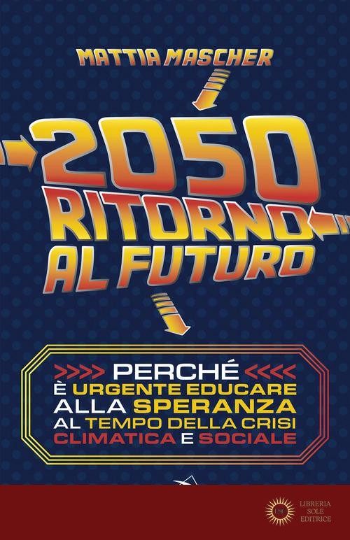 2050. Ritorno al futuro. Perché è urgente educare alla speranza al tempo della crisi climatica e sociale - Mattia Mascher