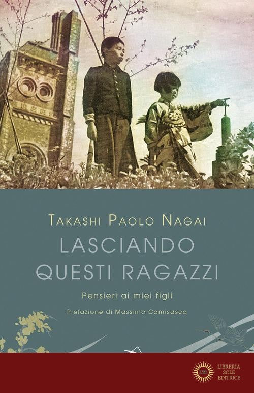 Lasciando questi ragazzi. Pensieri ai miei figli - Takashi Paolo Nagai
