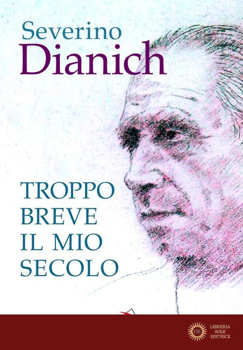 Troppo breve il mio secolo. Cose vissute - Severino Dianich