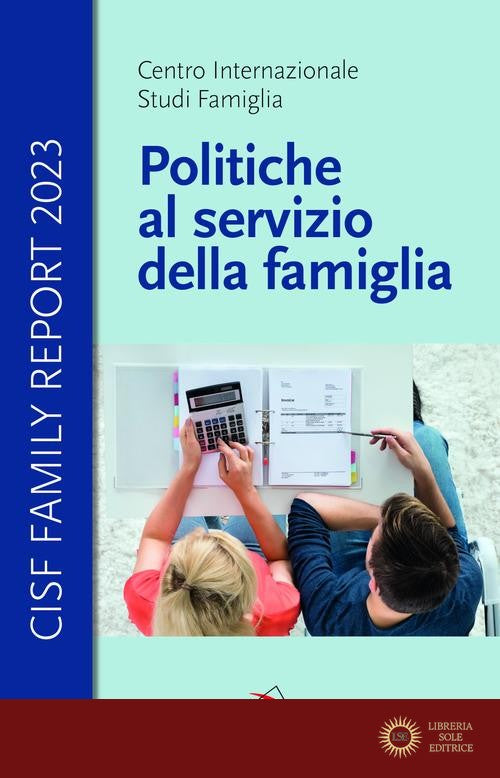Politiche al servizio della famiglia. Cisf Family Report 2023 - Studi Famiglia Cisf - Centro Internazionale