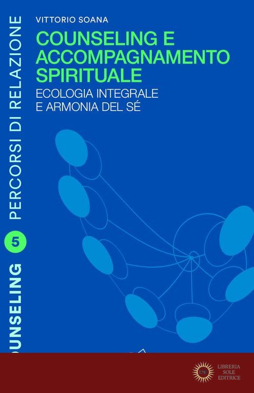 Counseling e accompagnamento spirituale. Ecologia integrale e armonia del sé - Vittorio Soana