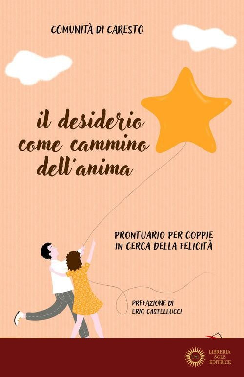 Il desiderio come cammino dell'anima. Prontuario per coppie in cerca della felicità - Comunità di Caresto