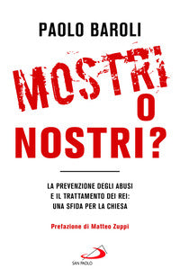 Mostri o nostri? La prevenzione degli abusi e il trattamento dei rei: una sfida per la Chiesa - Paolo Baroli