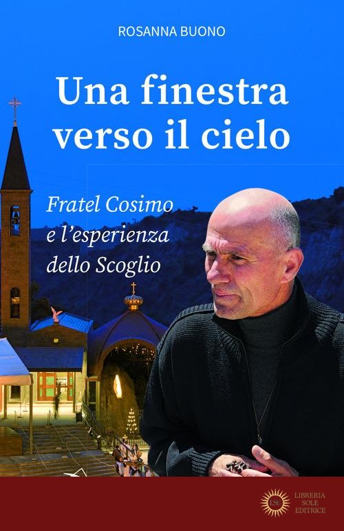 Una finestra verso il cielo. Fratel Cosimo e l'esperienza dello Scoglio - Rosanna Buono