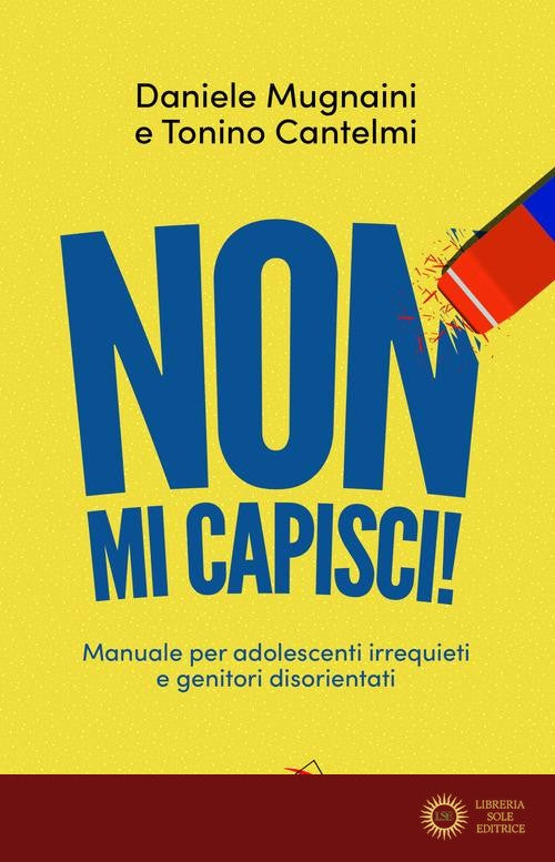 Non mi capisci! Manuali per adolescenti irrequieti e genitori disorientati - Daniele Mugnaini, Tonino Cantelmi