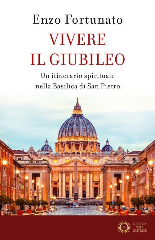 Vivere il giubileo. Un itinerario spirituale nella Basilica di San Pietro - Enzo Fortunato