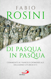 Di Pasqua in Pasqua. Commenti al Vangelo domenicale dell'anno liturgico C - Fabio Rosini