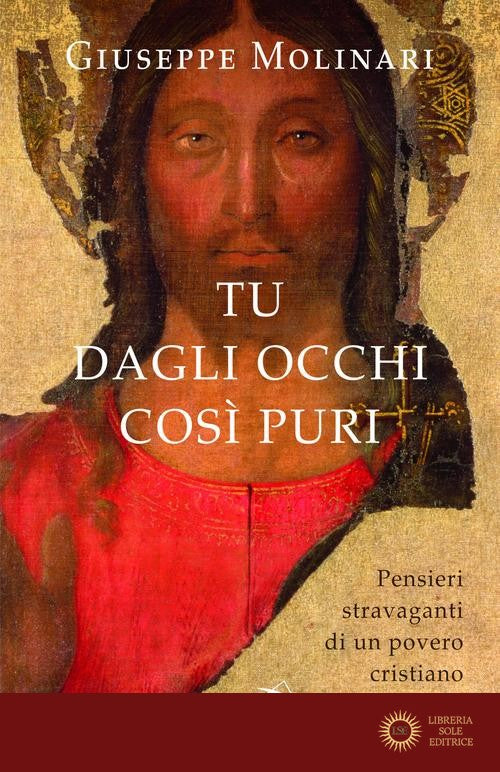 Tu dagli occhi così puri. Pensieri stravaganti di un povero cristiano - Giuseppe Molinari