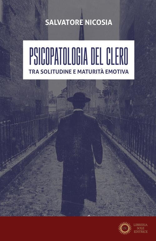 Psicopatologia del clero. Tra solitudine e maturità emotiva - Salvatore Nicosia