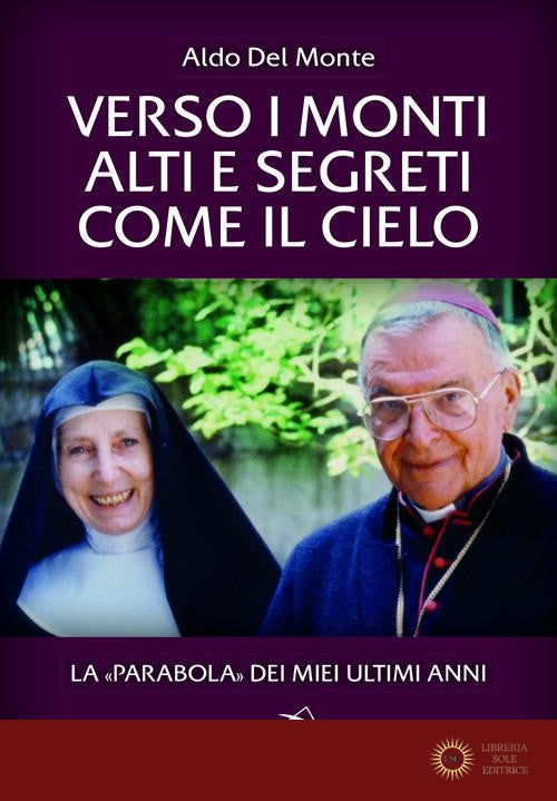 Verso i monti alti e segreti come il cielo. La «Parabola» dei miei ultimi anni - Aldo Del Monte