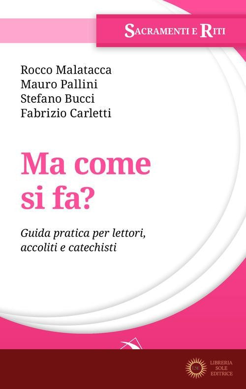 Ma come si fa? Guida pratica per lettori, accoliti e catechisti - Rocco Malatacca, Fabrizio Carletti, Stefano Bucci