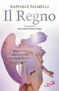 Il regno. Riconoscere e discernere i fenomeni mistici e soprannaturali - Raffaele Talmelli