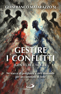 Gestire i conflitti (Gen 13,18-14,1-24). 94 tracce di preghiera e 449 domande per un cammino di fede - Gianfranco Matarazzo