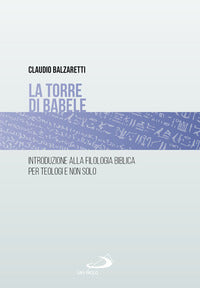 La torre di Babele. Introduzione alla filologia biblica per teologi e non solo - Claudio Balzaretti