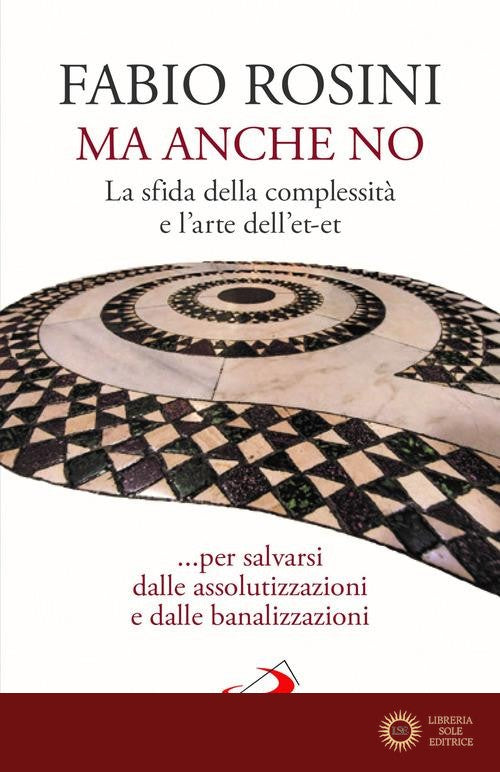Ma anche no. La sfida della complessità e l'arte dell'et-et... per salvarsi dalle assolutizzazioni e dalle banalizzazioni - Fabio Rosini