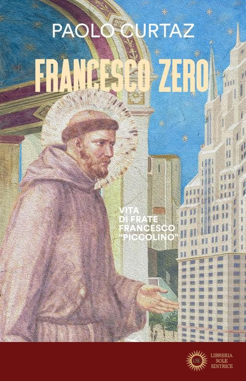 Francesco zero. Vita di frate Francesco «piccolino» - Paolo Curtaz