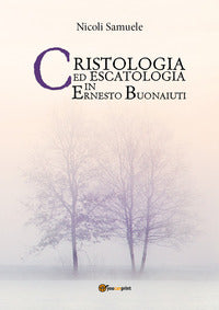 Cristologia ed escatologia in Ernesto Buonaiuti - Samuele Nicoli