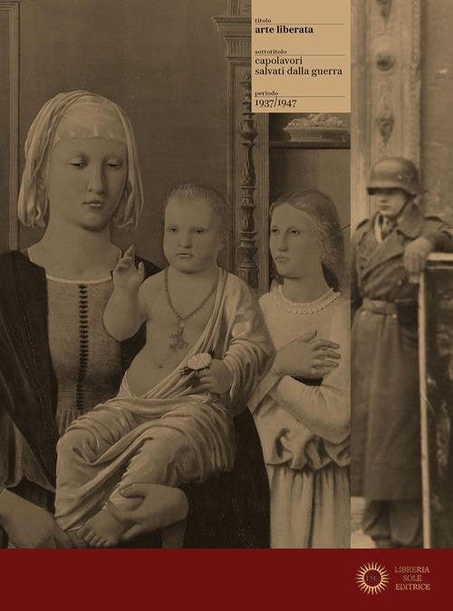 Arte liberata. Capolavori salvati dalla guerra 1937-1947. Ediz. illustrata - L. Gallo, R. Morselli