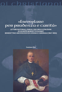 «Esemplare per prudenza e carità». Lettere pastorali, omelie, discorsi e istruzioni di Giuseppe Benedetto Dusmett Benedettino arcivescovo di Catania e Cardinale (186 - Gaetano Zito