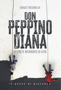 Don Peppino Diana. Un prete affamato di vita - Sergio Tanzarella