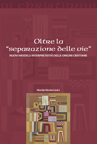 Oltre la «separazione delle vie». Nuovi modelli interpretativi delle origini cristiane - M. Nicolaci