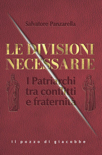 Le divisioni necessarie. I Patriarchi tra conflitti e fraternità - Salvatore Panzarella