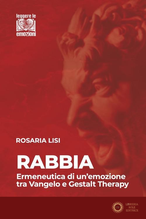 Rabbia. Ermeneutica di un'emozione tra Vangelo e Gestalt Therapy - Rosaria Lisi