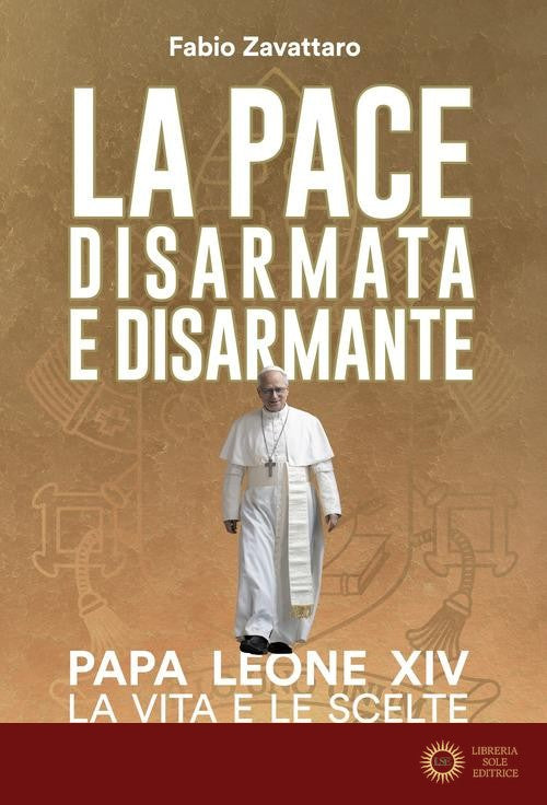 La pace disarmata e disarmante. Papa Leone XIV. La vita e le scelte - Fabio Zavattaro
