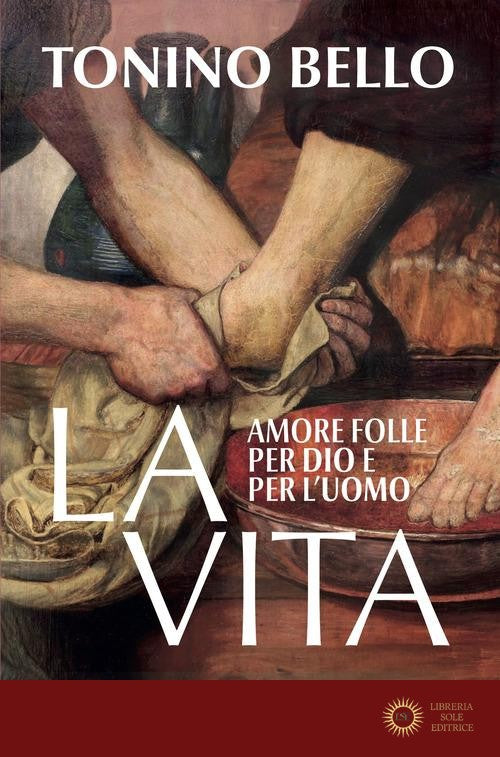 La vita. Amore folle per Dio e per l'uomo - Tonino Bello