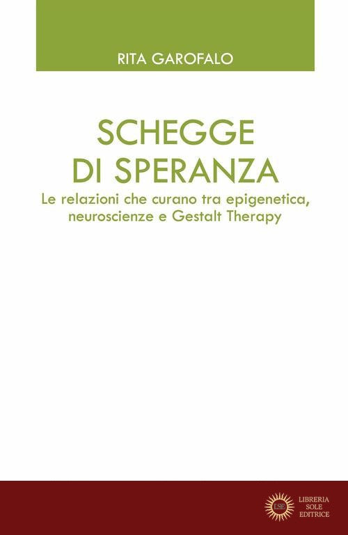 Schegge di speranza. Le relazioni che curano tra epigenetica, neuroscienze e Gestalt Therapy - Rita Garofalo