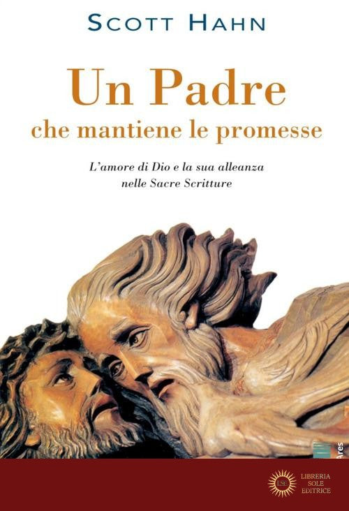 Un padre che mantiene le promesse. L'amore di Dio e la sua alleanza nelle Sacre Scritture - Scott Hahn