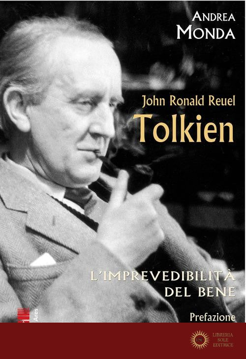 John Ronald Reuel Tolkien. L'imprevedibilità del bene - Andrea Monda