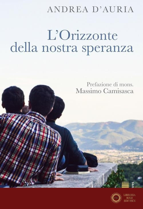 L'orizzonte della nostra speranza. Ascoltare, nel silenzio, la propria vocazione - Andrea D'Auria