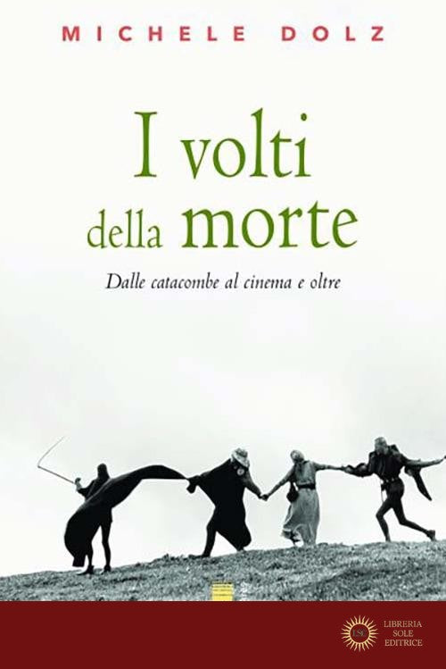 I volti della morte. Dalle catacombe al cinema e oltre - Michele Dolz