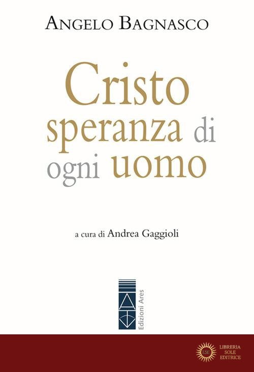 Cristo speranza di ogni uomo. Pensieri per un anno - Angelo Bagnasco