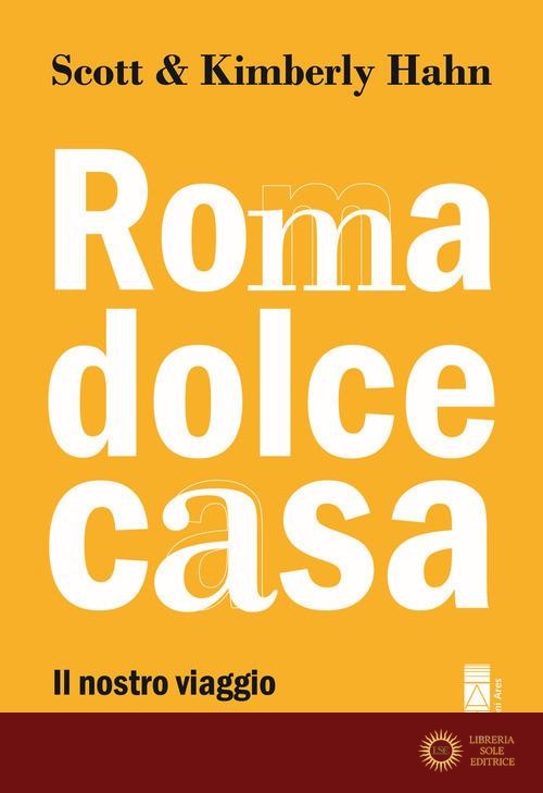Roma dolce casa. Il nostro viaggio verso il cattolicesimo - Scott Hahn, Kimberly Hahn