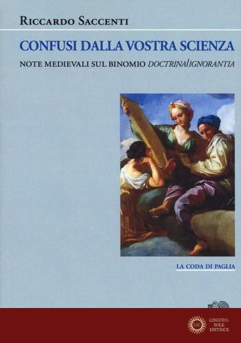 Confusi dalla vostra scienza. Note medievali sul binomio doctrina/ignoranza - Riccardo Saccenti