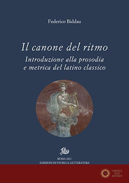 Il canone del ritmo. Introduzione alla prosodia e metrica del latino classico - Federico Biddau