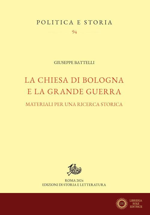 La Chiesa di Bologna e la Grande Guerra. Materiali per una ricerca storica - Giuseppe Battelli