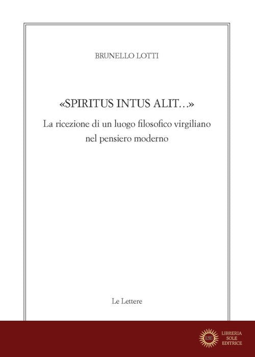 «Spiritus intus alit...». La ricezione di un luogo filosofico virgiliano nel pensiero moderno - Brunello Lotti