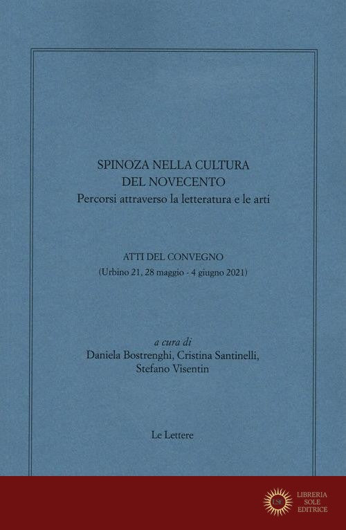 Spinoza nella cultura del Novecento. Percorsi attraverso la letteratura e le arti. Atti del convegno (Urbino 21, 28 maggio-4 giugno 2021) - D. Bostrenghi, C. Santinelli, S. Visentin