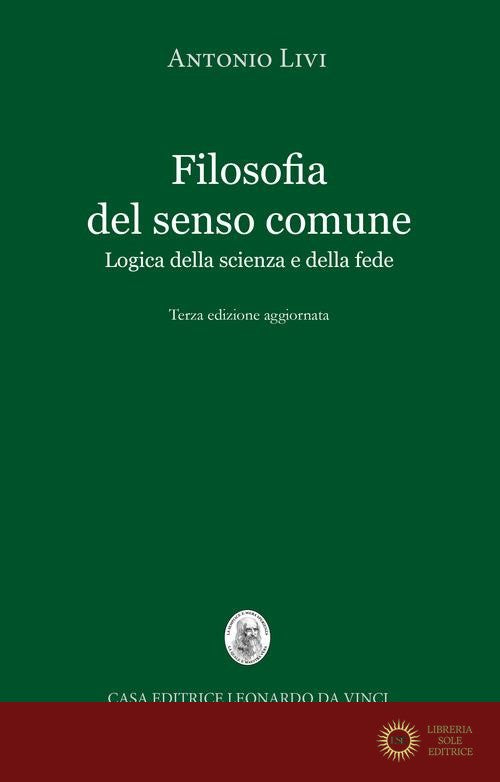 Filosofia del senso comune. Logica della scienza e della fede - Antonio Livi