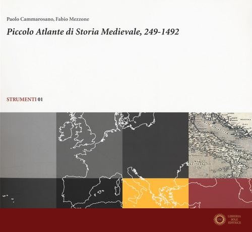 Piccolo atlante di storia medievale, 249-1492 - Paolo Cammarosano, Fabio Mezzone