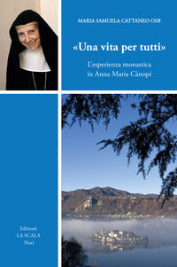 «Una vita per tutti». L'esperienza monastica in Anna Maria Cànopi - Maria Samuela Cattaneo