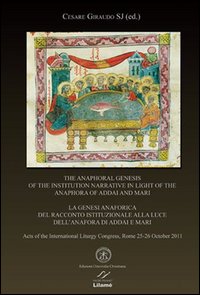 The anaphoral genesis of the institution narrative in light of the Anaphora of Addai and Mari. Acts... (Roma, 25-26 ottobre 2011). Ediz. italiana, inglese e francese - Cesare Giraudo