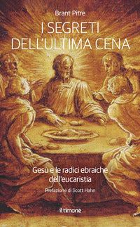 I segreti dell'ultima Cena. Gesù e le radici ebraiche dell'eucaristia - Brand James Pitre
